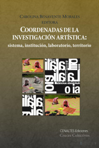Benavente Morales Carolina (Editora) — Coordenadas De La Investigacion Artistica