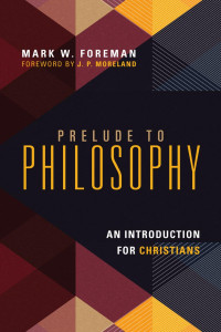 Mark W. Foreman — Prelude to Philosophy: An Introduction for Christians