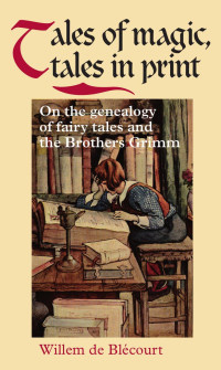 Willem De Blecourt — Tales of magic, tales in print: On the genealogy of fairy tales and the Brothers Grimm