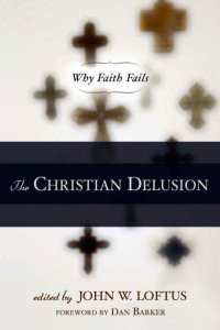 John W. Loftus — The Christian Delusion: Why Faith Fails