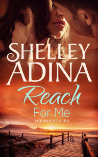 Shelley Adina [Adina, Shelley] — Reach For Me: The Men of CLEU (Moonshell Bay Book 3)