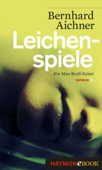 Aichner, Bernhard [Aichner, Bernhard] — Leichenspiele: Ein Max-Broll-Krimi (German Edition)