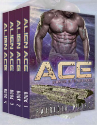 Patricia Moore — Alien Romance Box Set: Alien Ace Complete Series (Books 1-4): A SciFi (Science Fiction) Alien Warrior Abduction Invasion Romance Box Set