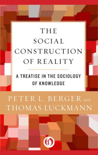 Peter L. Berger;Thomas Luckmann — The Social Construction of Reality