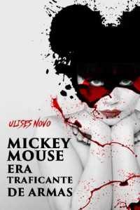 Ulises Novo — Mickey Mouse era traficante de armas (Spanish Edition)