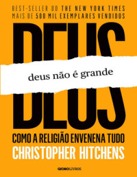 Christopher Hitchens — deus não é grande: como a religião envenena tudo