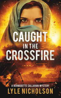 Lyle Nicholson — Caught In The Crossfire: A Bernadette Callahan Mystery