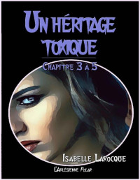Isabelle Larocque — Un héritage toxique - Tomes 3 à 5