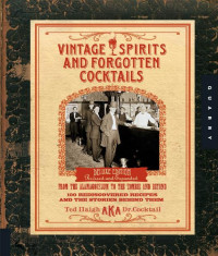 Ted Haigh — Vintage Spirits and Forgotten Cocktails: From the Alamagoozlum to the Zombie 100 Rediscovered Recipes and the Stories Behind Them