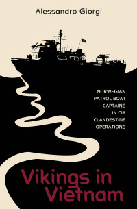 Alessandro Giorgi — Vikings in Vietnam: Norwegian Patrol Boat Captains in CIA Clandestine Operations