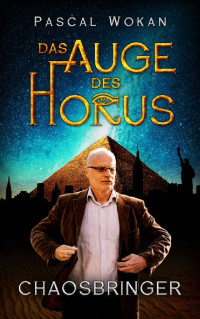 Pascal Wokan [Wokan, Pascal] — Das Auge des Horus: Chaosbringer (German Edition)