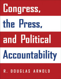 R. Douglas Arnold — Congress, the Press, and Political Accountability