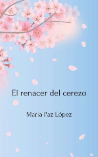 Maria Paz Lopez — El renacer del cerezo (Spanish Edition)