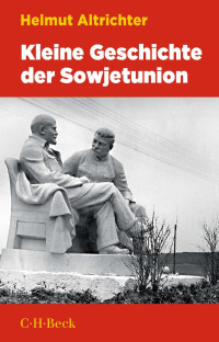 Helmut Altrichter — Kleine Geschichte der Sowjetunion 1917–1991