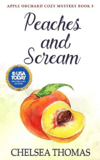 Chelsea Thomas [Thomas, Chelsea] — Peaches and Scream (Apple Orchard Cozy Mystery Book 8)