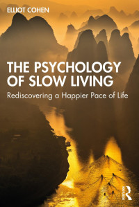 Elliot Cohen — THE PSYCHOLOGY OF SLOW LIVING; Rediscovering a Happier Pace of Life