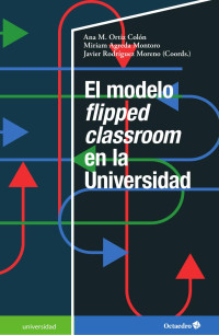 Ana M. Ortiz Colón & Miriam Agreda Montoro & Javier Rodríguez Moreno — El modelo flipped classroom en la Universidad