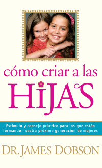 James C. Dobson; — Cmo criar a las hijas