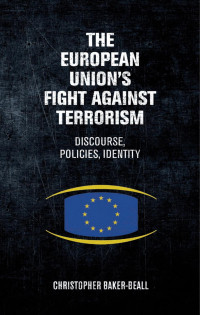 Christopher Baker-Beall — The European Union's fight against terrorism: Discourse, policies, identity