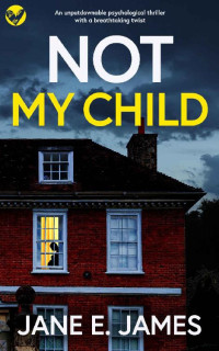 JANE E. JAMES — NOT MY CHILD an unputdownable psychological thriller with a breathtaking twist (Unputdownable Psychological Thrillers)