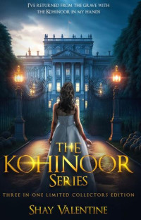 Shay Valentine — The Kohinoor Series: I've Returned From The Grave With The Kohinoor In My Hands