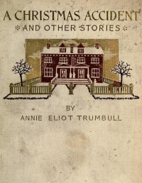 Annie Eliot Trumbull — A Christmas Accident and Other Stories