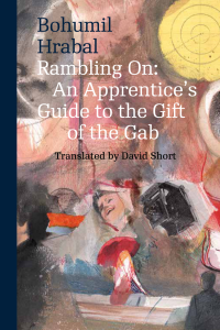 Hrabal, Bohumil — Rambling On: an Apprentice's Guide to the Gift of the Gab: Short Stories