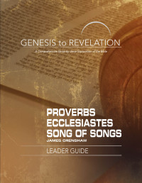 Crenshaw, James; — Genesis to Revelation: Proverbs, Ecclesiastes, Song of Songs Leader Guide: A Comprehensive Verse-by-Verse Exploration of the Bible