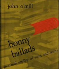 John O'Mill — Bonny Ballads: An O'Mill Medley of Verse and Worse