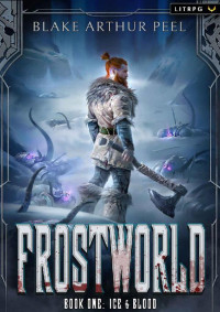 Blake Arthur Peel — Frostworld: Ice & Blood: A LitRPG/GameLit Viking Adventure