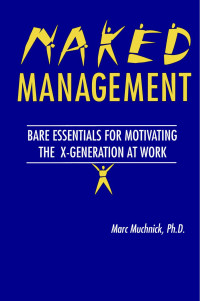 Marc Muchnick — Naked Management; Bare Essentials for Motivating the X-Generation at Work