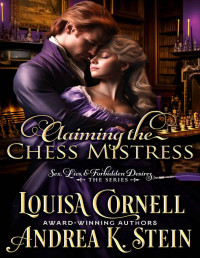 Andrea K. Stein & Louisa Cornell — Claiming the Chess Mistress: Enemies to Lovers Steamy Regency Romance (Sex, Lies, & Forbidden Desires Book 4)