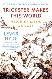 Lewis Hyde — Trickster Makes This World: Mischief, Myth and Art