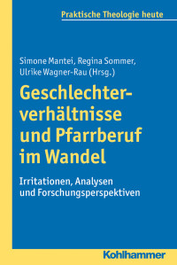 Simone Mantei, Regina Sommer, Ulrike Wagner-Rau & Ulrike Wagner-Rau & Simone Mantei — Geschlechterverhältnisse und Pfarrberuf im Wandel