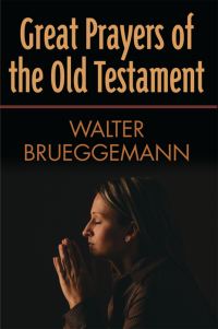 Brueggemann, Walter.; — Great Prayers of the Old Testament