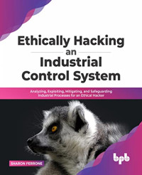 Ferrone, Sharon — Ethically Hacking an Industrial Control System : Analyzing, Exploiting, Mitigating