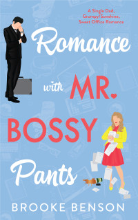 Brooke Benson — Romance with Mr. Bossy Pants: A Grumpy/Sunshine, Billionaire Single Dad, Opposites Attract, Office Romance.