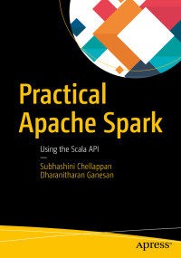 Subhashini Chellappan, Dharanitharan Ganesan — Practical Apache Spark: Using the Scala API