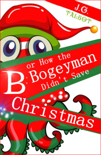 Jessie G. Talbot — B or How the Bogeyman Didn't Save Christmas