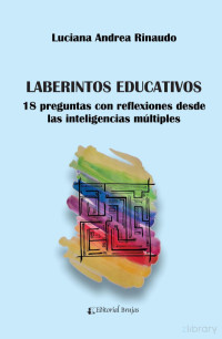 Luciana Andrea Rinaudo — Laberintos educativos. 18 preguntas con reflexiones desde las inteligencias múltiples