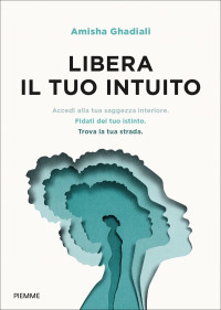 Amisha Ghadiali — LIBERA IL TUO INTUITO