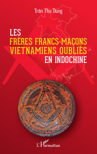 Dung Tran Thu; — Les frres francs-maons vietnamiens oublis en Indochine