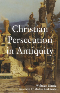 Wolfram Kinzig; — Christian Persecution in Antiquity