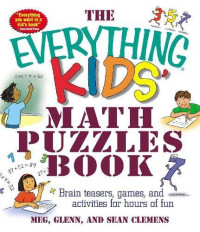 Meg Clemens & Sean Glenn & Glenn Clemens & Sean Clemens — The Everything Kids' Math Puzzles Book: Brain Teasers, Games, and Activities for Hours of Fun