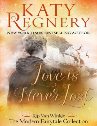 Katy Regnery — Love is Never Lost: (inspired by "Rip Van Winkle") (A Modern Fairytale)