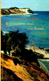 Fallada, Hans — Wir hatten mal ein Kind