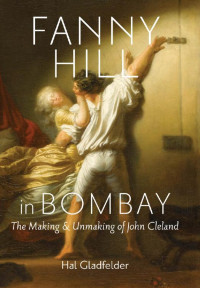 Hal Gladfelder — Fanny Hill in Bombay: The Making and Unmaking of John Cleland