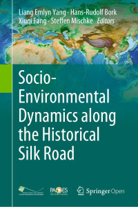 Liang Emlyn Yang & Hans-Rudolf Bork & Xiuqi Fang & Steffen Mischke — Socio-Environmental Dynamics along the Historical Silk Road