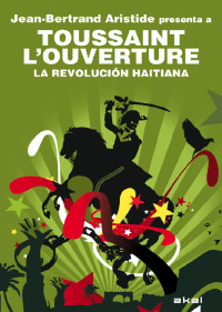 Toussaint Louverture;Brotons Munoz, Alfredo;Aristide, Jean-Bertrand.;Nesbitt, Nick; — Toussaint L'Ouverture. La Revolucin haitiana