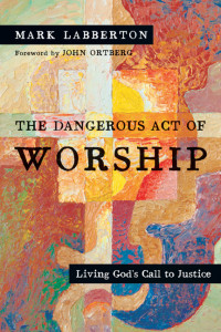 Mark Labberton; — The Dangerous Act of Worship